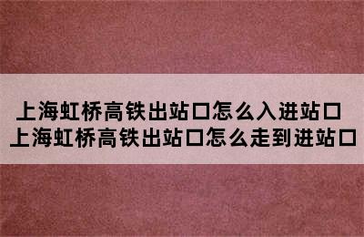 上海虹桥高铁出站口怎么入进站口 上海虹桥高铁出站口怎么走到进站口